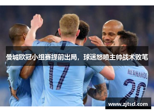 曼城欧冠小组赛提前出局，球迷怒喷主帅战术败笔