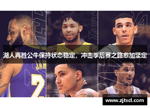 湖人再胜公牛保持状态稳定，冲击季后赛之路愈加坚定