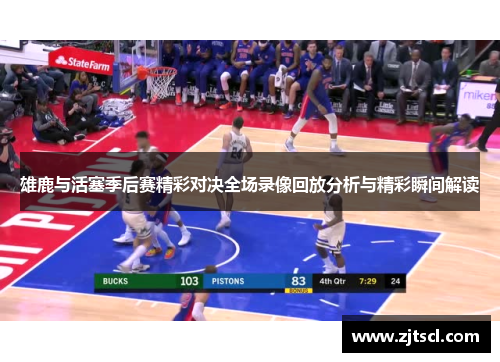 雄鹿与活塞季后赛精彩对决全场录像回放分析与精彩瞬间解读